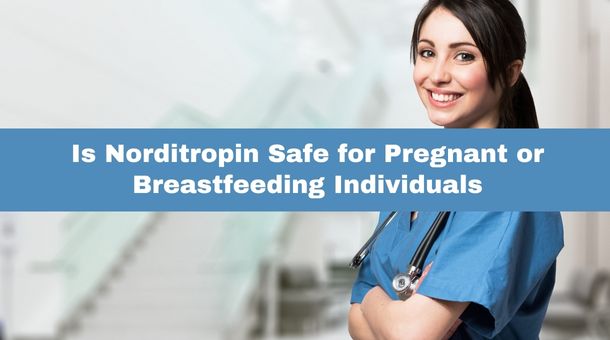 Is Norditropin Safe for Pregnant or Breastfeeding Individuals?